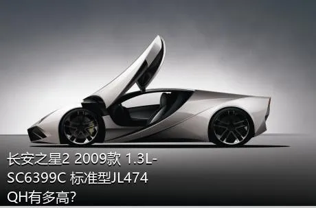 长安之星2 2009款 1.3L-SC6399C 标准型JL474QH有多高？
