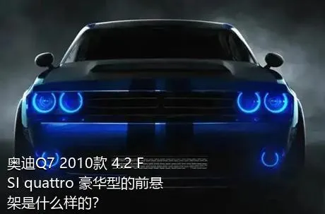 奥迪Q7 2010款 4.2 FSI quattro 豪华型的前悬架是什么样的？