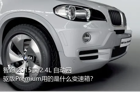 智跑 2015款 2.4L 自动四驱版Premium用的是什么变速箱？