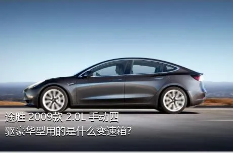 途胜 2009款 2.0L 手动四驱豪华型用的是什么变速箱？