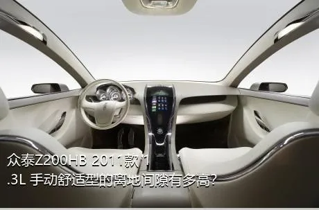 众泰Z200HB 2011款 1.3L 手动舒适型的离地间隙有多高？