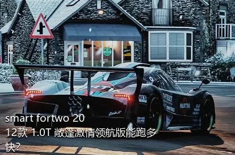 smart fortwo 2012款 1.0T 敞篷激情领航版能跑多快？