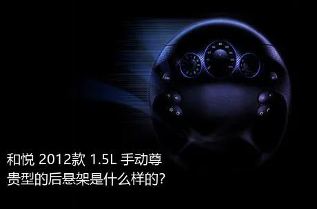 和悦 2012款 1.5L 手动尊贵型的后悬架是什么样的？
