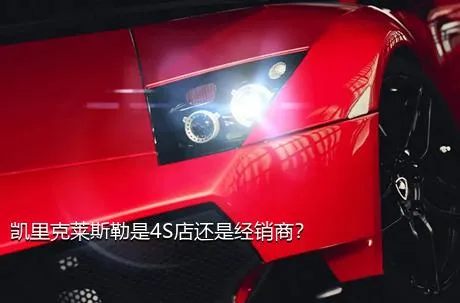 凯里克莱斯勒是4S店还是经销商？