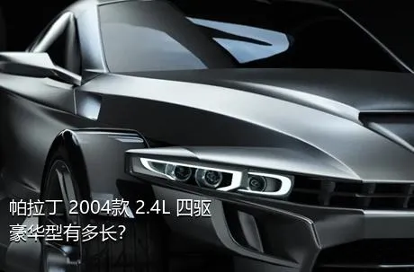 帕拉丁 2004款 2.4L 四驱豪华型有多长？