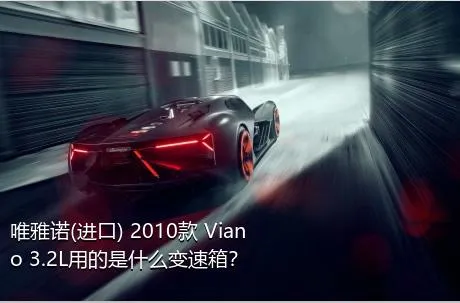 唯雅诺(进口) 2010款 Viano 3.2L用的是什么变速箱？