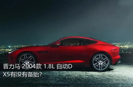 普力马 2004款 1.8L 自动DX5有没有备胎？