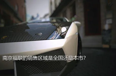 南京福联的销售区域是全国还是本市？