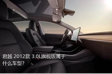 君越 2012款 3.0L旗舰版属于什么车型？