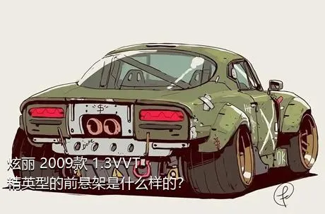 炫丽 2009款 1.3VVT 精英型的前悬架是什么样的？
