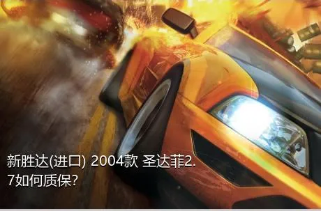 新胜达(进口) 2004款 圣达菲2.7如何质保？