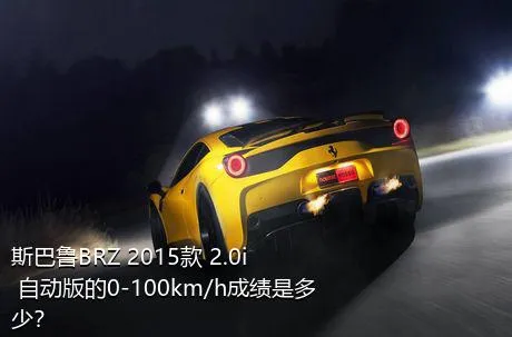 斯巴鲁BRZ 2015款 2.0i 自动版的0-100km/h成绩是多少？