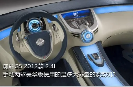 奥轩G5 2012款 2.4L 手动两驱豪华版使用的是多大排量的发动机？