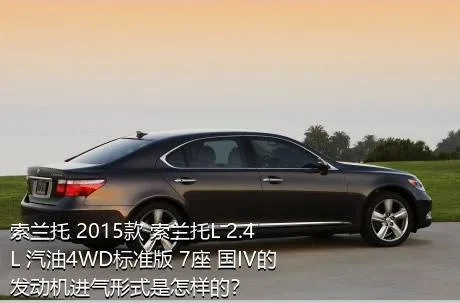 索兰托 2015款 索兰托L 2.4L 汽油4WD标准版 7座 国IV的发动机进气形式是怎样的？