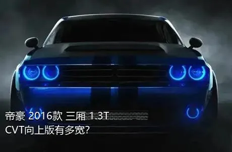 帝豪 2016款 三厢 1.3T CVT向上版有多宽？