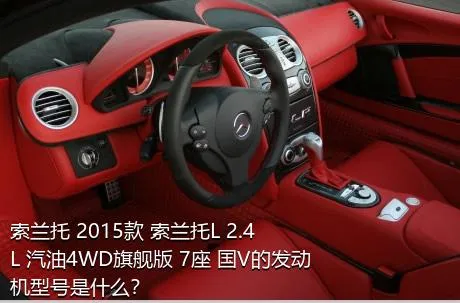 索兰托 2015款 索兰托L 2.4L 汽油4WD旗舰版 7座 国V的发动机型号是什么？