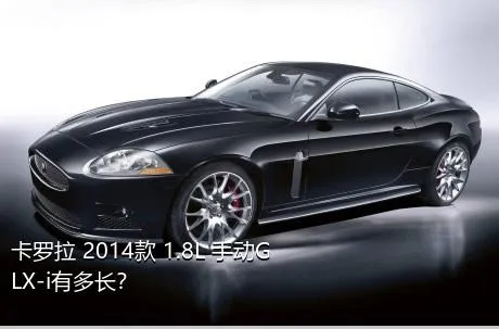 卡罗拉 2014款 1.8L 手动GLX-i有多长？