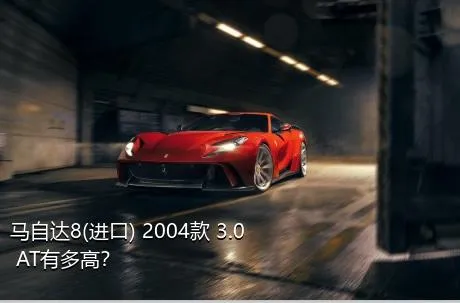 马自达8(进口) 2004款 3.0 AT有多高？