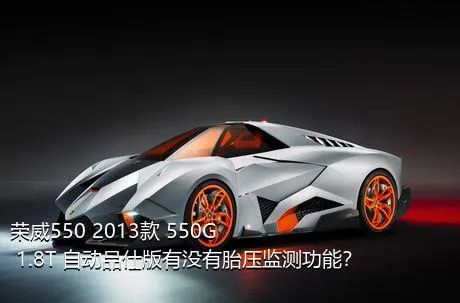 荣威550 2013款 550G 1.8T 自动品仕版有没有胎压监测功能？