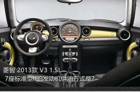 菱智 2013款 V3 1.5L 7座标准型II的发动机供油方式是？
