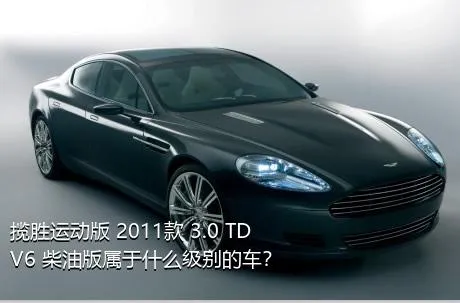 揽胜运动版 2011款 3.0 TDV6 柴油版属于什么级别的车？