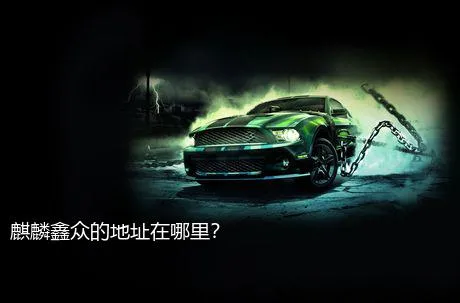 麒麟鑫众的地址在哪里？
