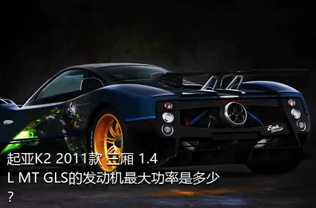 起亚K2 2011款 三厢 1.4L MT GLS的发动机最大功率是多少？