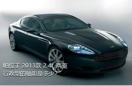帕拉丁 2013款 2.4L 两驱行政型的轴距是多少？