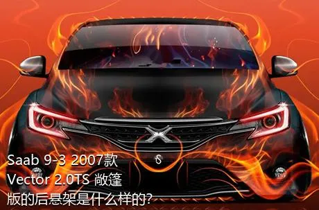 Saab 9-3 2007款 Vector 2.0TS 敞篷版的后悬架是什么样的？