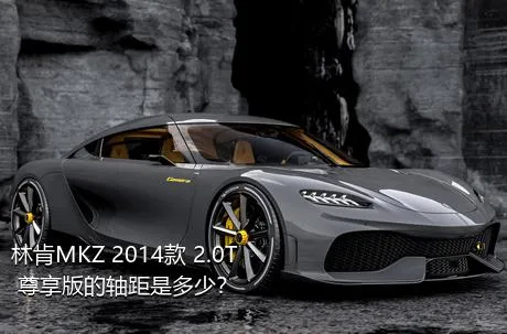 林肯MKZ 2014款 2.0T 尊享版的轴距是多少？