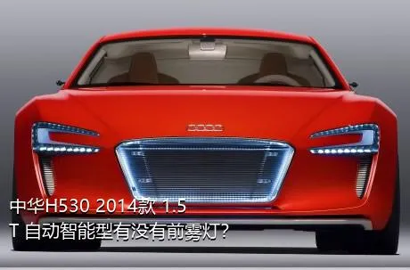 中华H530 2014款 1.5T 自动智能型有没有前雾灯？