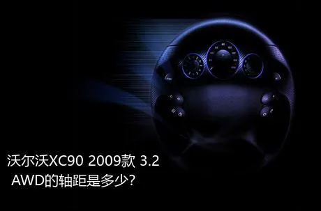 沃尔沃XC90 2009款 3.2 AWD的轴距是多少？