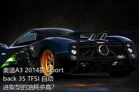 奥迪A3 2014款 Sportback 35 TFSI 自动进取型的油耗多高？