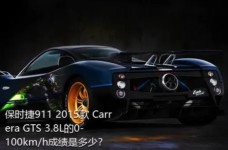 保时捷911 2015款 Carrera GTS 3.8L的0-100km/h成绩是多少？