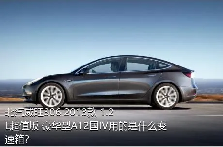 北汽威旺306 2013款 1.2L超值版 豪华型A12国IV用的是什么变速箱？