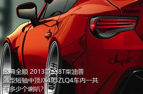 经典全顺 2013款 2.8T柴油普通型短轴中顶JX493ZLQ4车内一共有多少个喇叭？