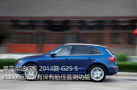 英菲尼迪G系 2013款 G25 Sedan 运动版有没有胎压监测功能？