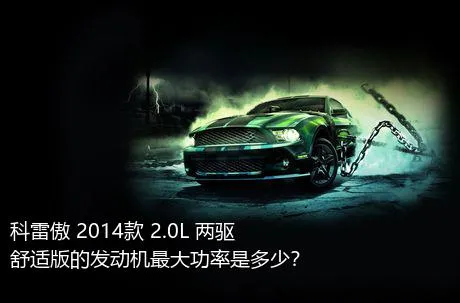 科雷傲 2014款 2.0L 两驱舒适版的发动机最大功率是多少？