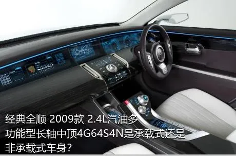 经典全顺 2009款 2.4L汽油多功能型长轴中顶4G64S4N是承载式还是非承载式车身？