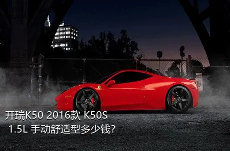 开瑞K50 2016款 K50S 1.5L 手动舒适型多少钱？