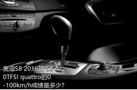 奥迪S8 2016款 S8 4.0TFSI quattro的0-100km/h成绩是多少？