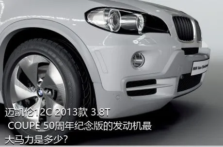 迈凯伦12C 2013款 3.8T COUPE 50周年纪念版的发动机最大马力是多少？