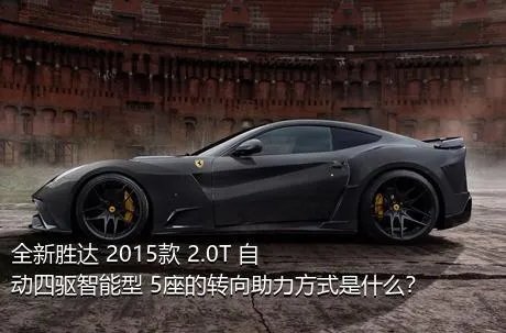 全新胜达 2015款 2.0T 自动四驱智能型 5座的转向助力方式是什么？