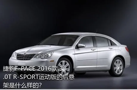 捷豹F-PACE 2016款 3.0T R-SPORT运动版的后悬架是什么样的？