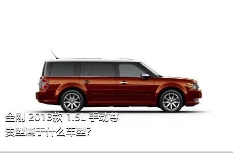 金刚 2013款 1.5L 手动尊贵型属于什么车型？