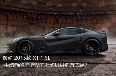 逸动 2015款 XT 1.6L 手动尚酷型 国V的发动机供油方式是？
