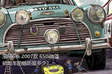 宝马6系 2007款 650i敞篷轿跑车的轴距是多少？