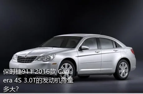 保时捷911 2016款 Carrera 4S 3.0T的发动机排量多大？