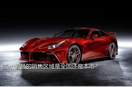 苏州恒昌的销售区域是全国还是本市？