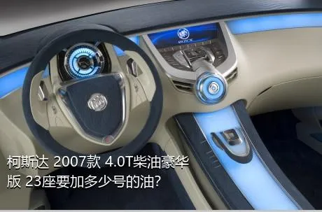 柯斯达 2007款 4.0T柴油豪华版 23座要加多少号的油？
